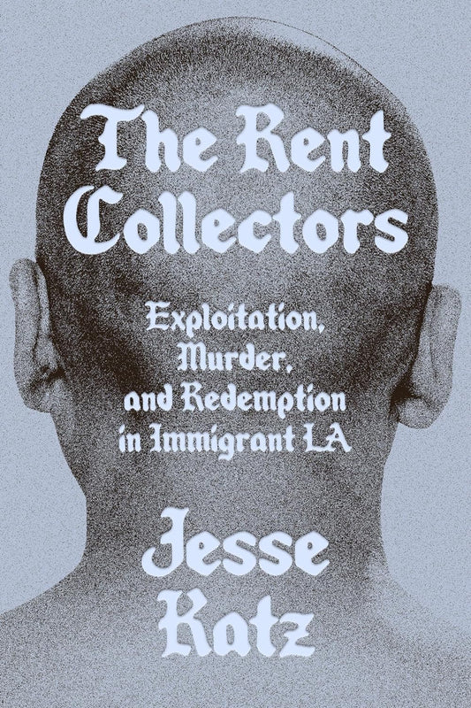 The Rent Collectors // Exploitation, Murder, and Redemption in Immigrant LA (Pre-Order, July 16 2024)