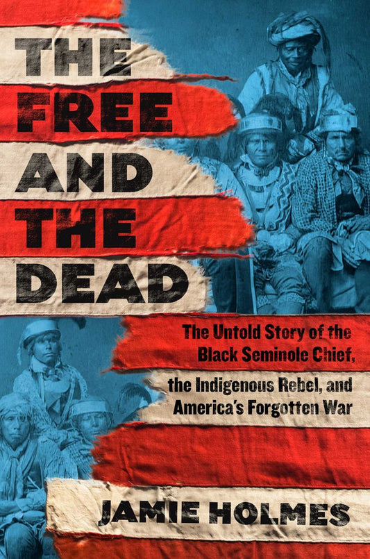 The Free and the Dead // The Untold Story of the Black Seminole Chief, the Indigenous Rebel, and America's Forgotten War (Pre-order, Feb 3 2026)
