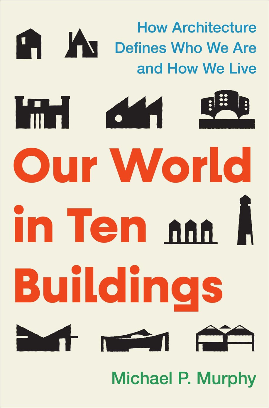 Our World in Ten Buildings // How Architecture Defines Who We Are and How We Live