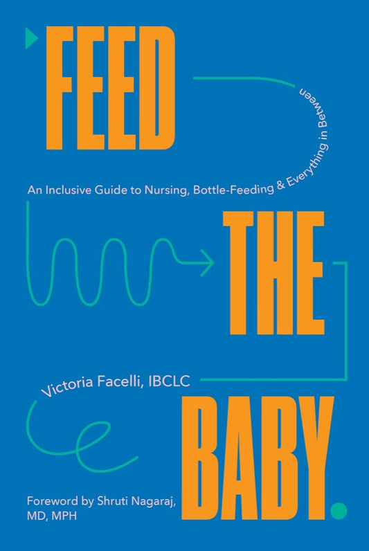 Feed the Baby // An Inclusive Guide to Nursing, Bottle-Feeding, and Everything in Between (Pre-Order Aug 05 2025)