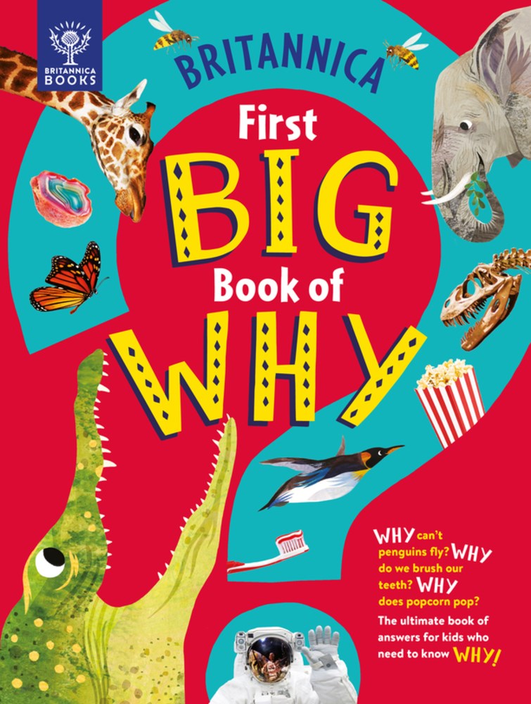 Britannica's First Big Book of Why // Why Can't Penguins Fly? Why Do We Brush Our Teeth? Why Does Popcorn Pop? the Ultimate Book of Answers for Kids Who Need to Know Why!