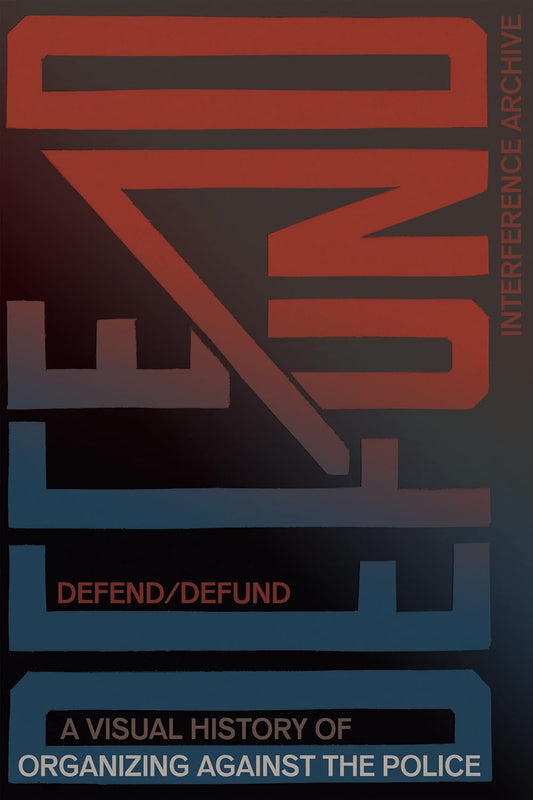 Defend / Defund // A Visual History of Organizing Against the Police
