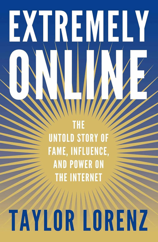 Extremely Online // The Untold Story of Fame, Influence, and Power on the Internet