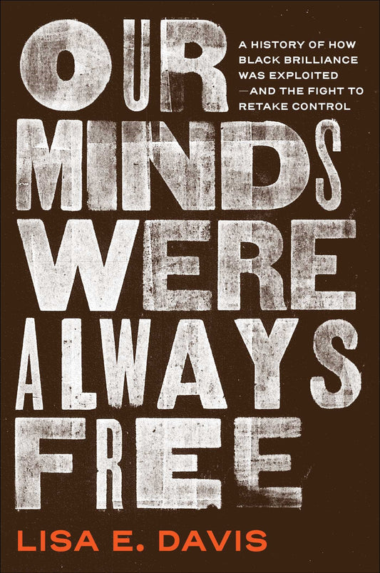 Our Minds Were Always Free // A History of How Black Brilliance Was Exploited—and the Fight to Retake Control (Pre-order, May 19 2026)