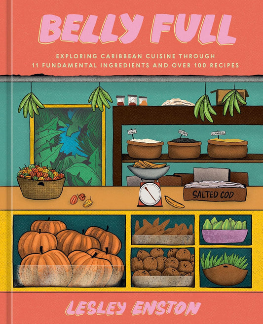 Belly Full // Exploring Caribbean Cuisine Through 11 Fundamental Ingredients and Over 100 Recipes // (Pre-Order, Sep 10 2024)