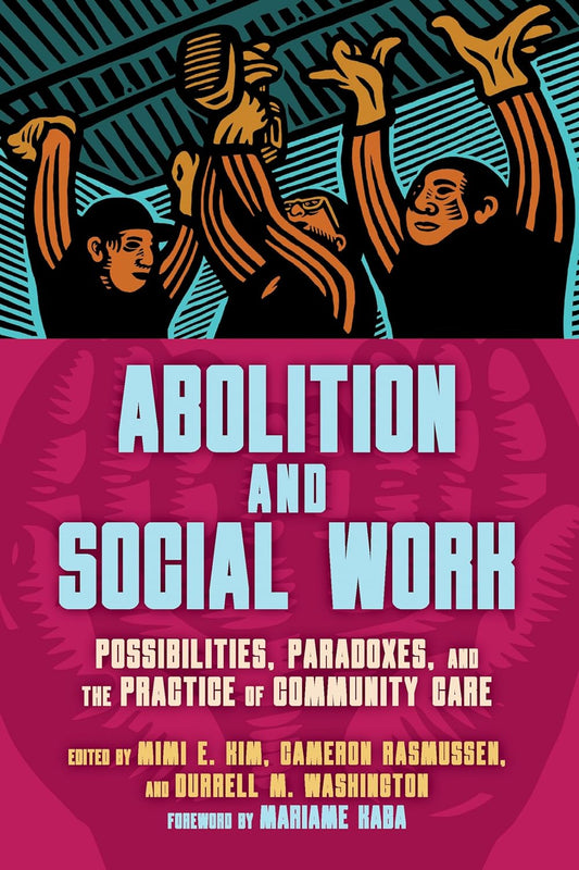 Abolition and Social Work // Possibilities, Paradoxes, and the Practice of Community Care (Pre-Order, April 30 2024)