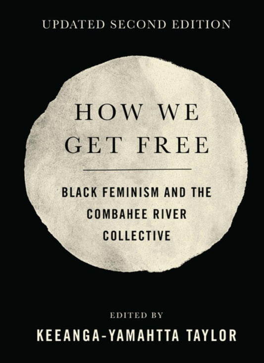 How We Get Free // (Updated 2nd Edition) Black Feminism and the Combahee River Collective