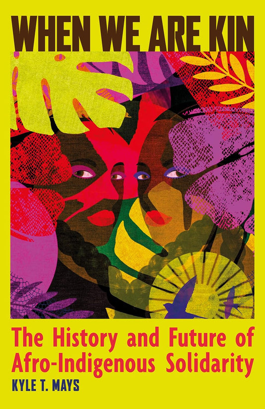 When We Are Kin // The History and Future of Afro-Indigenous Solidarity (Pre-order, May 26 2026)