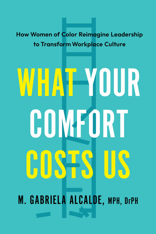 What Your Comfort Costs Us // How Women of Color Reimagine Leadership to Transform Workplace Culture