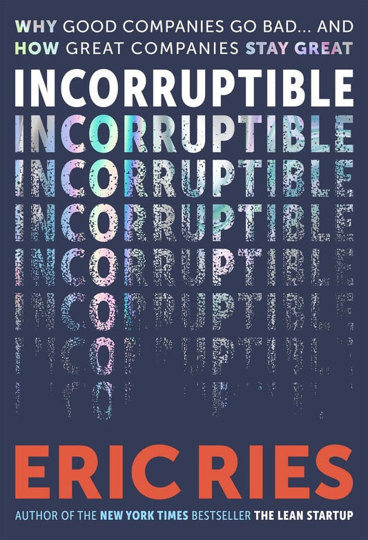 Incorruptible: // Why Good Companies Go Bad... and How Great Companies Stay Great