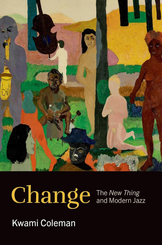 Change: // The New Thing and Modern Jazz (Theorizing African American Music)