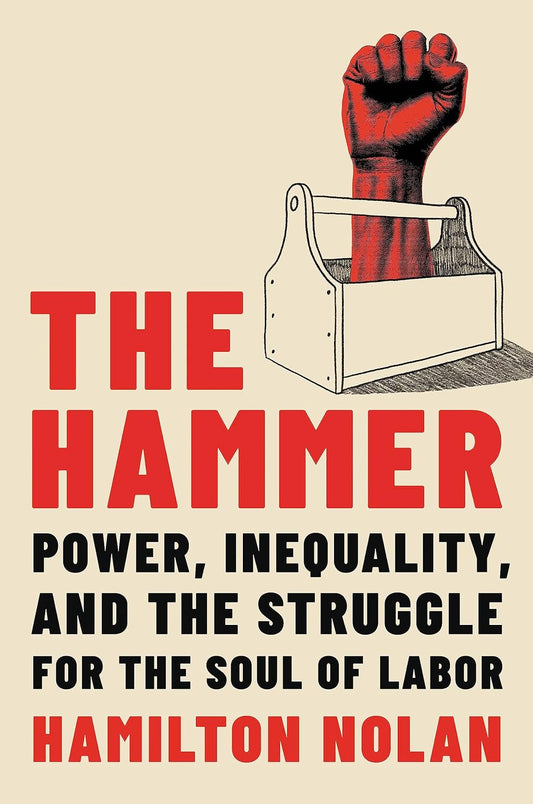 The Hammer // Power, Inequality, and the Struggle for the Soul of Labor