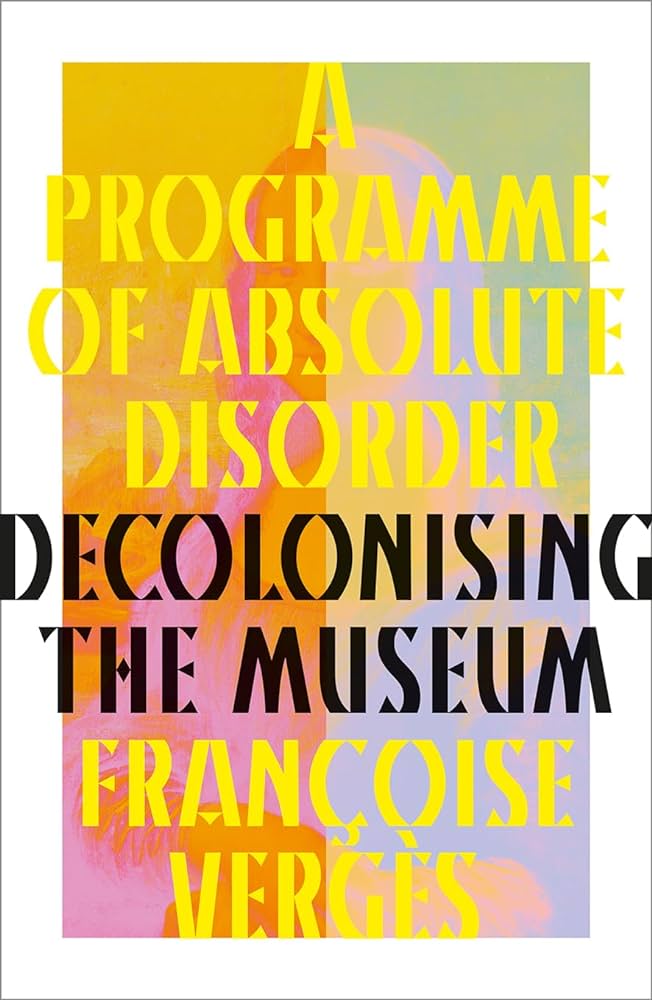 A Programme of Absolute Disorder // Decolonising the Museum (Pre-order, July 20 2024)