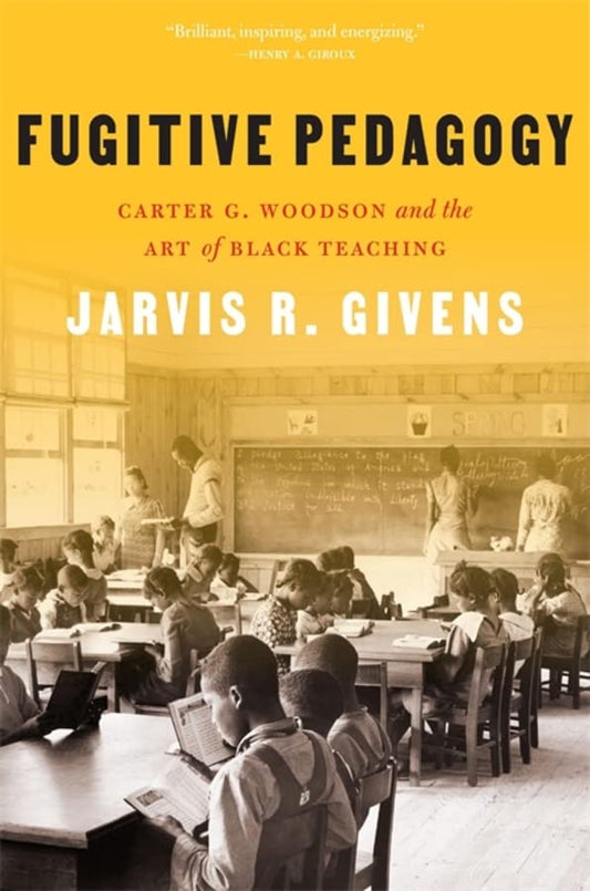 Fugitive Pedagogy // Carter G. Woodson and the Art of Black Teaching