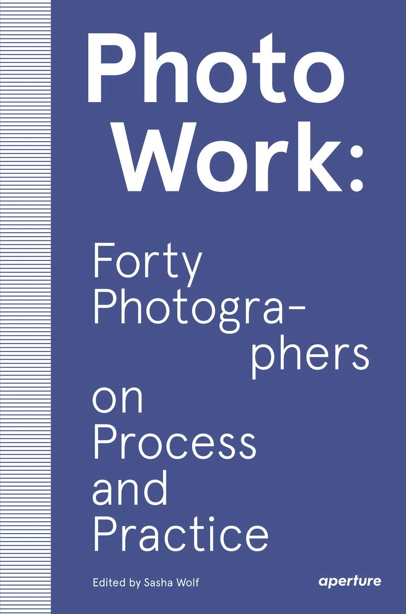 PhotoWork // Forty Photographers on Process and Practice