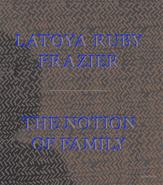 Latoya Ruby Frazier // The Notion of Family