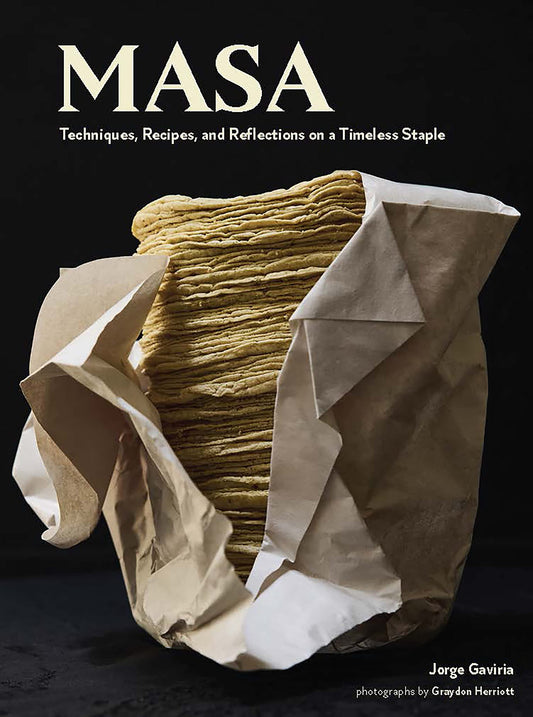 Masa // Techniques, Recipes, and Reflections on a Timeless Staple