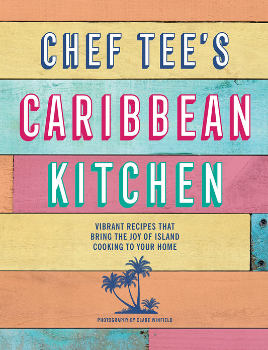 Chef Tee's Caribbean Kitchen // Vibrant Recipes That Bring the Joy of Island Cooking to Your Home