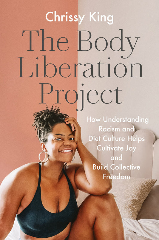 The Body Liberation Project // How Understanding Racism and Diet Culture Helps Cultivate Joy and Build Collective Freedom