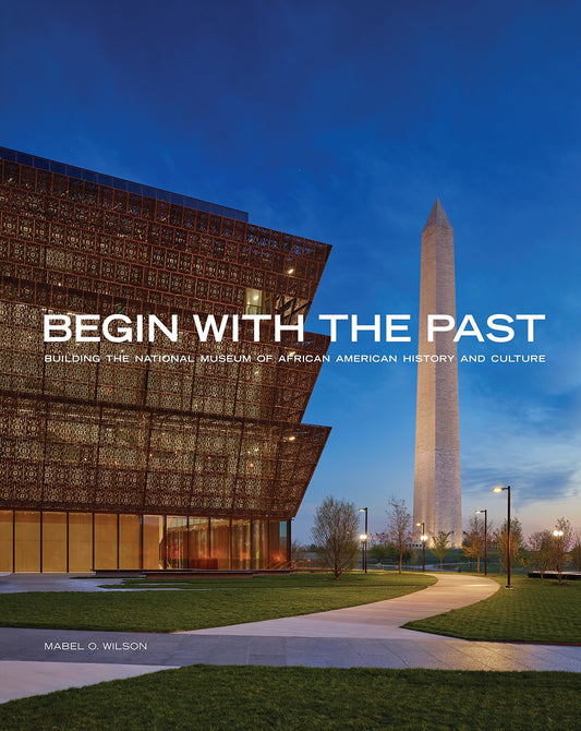 Begin with the Past // Building the National Museum of African American History and Culture