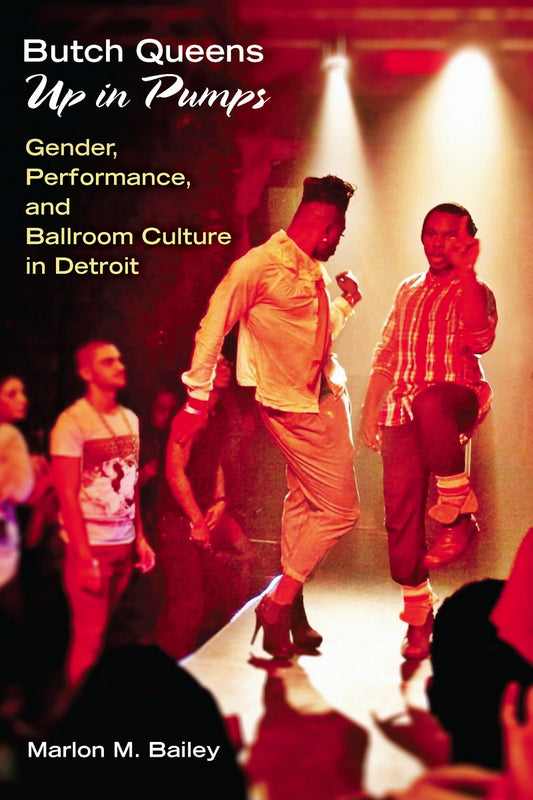 Butch Queens Up in Pumps // Gender, Performance, and Ballroom Culture in Detroit