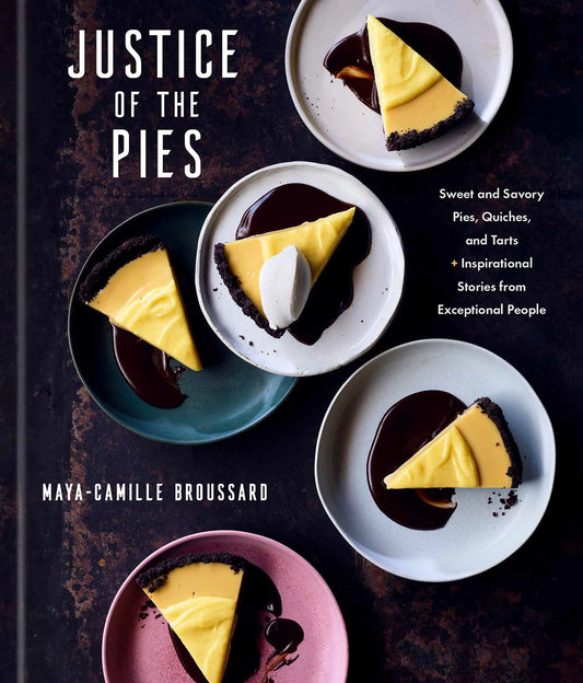 Justice of the Pies // Sweet and Savory Pies, Quiches, and Tarts Plus Inspirational Stories from Exceptional People