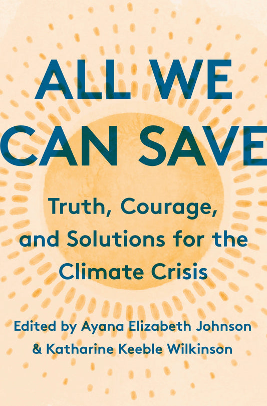 All We Can Save // Truth, Courage, and Solutions for the Climate Crisis