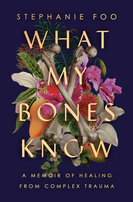What My Bones Know // A Memoir of Healing from Complex Trauma