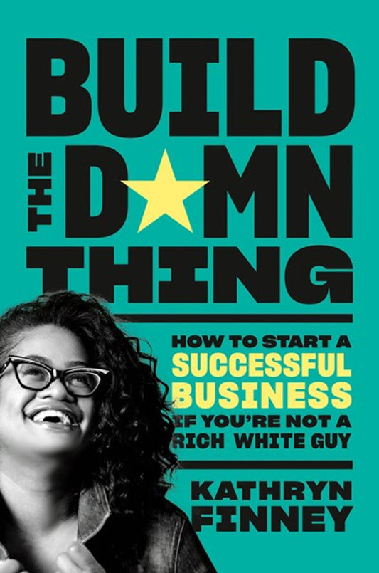Build the Damn Thing // How to Start a Successful Business If You're Not a Rich White Guy