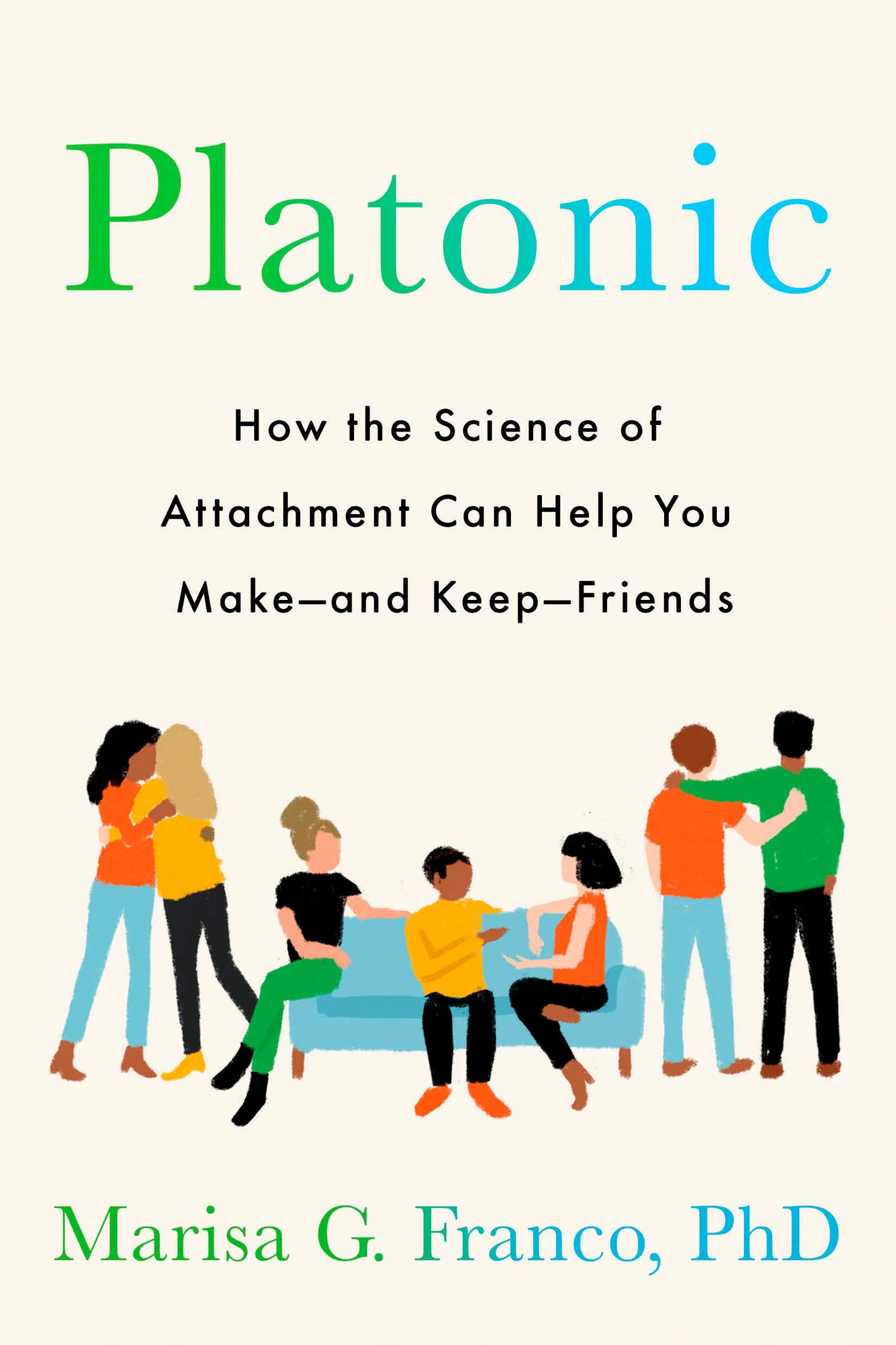 Platonic // How the Science of Attachment Can Help You Make--And Keep--Friends