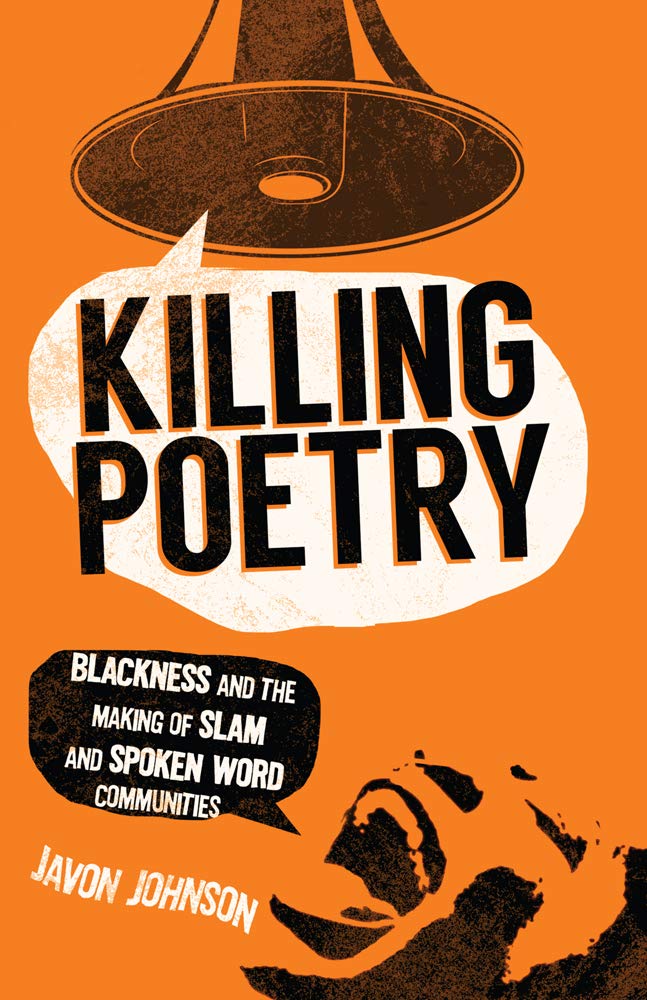 Killing Poetry // Blackness and the Making of Slam and Spoken Word Communities