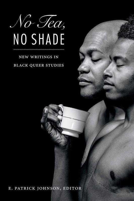 No Tea, No Shade // New Writings in Black Queer Studies