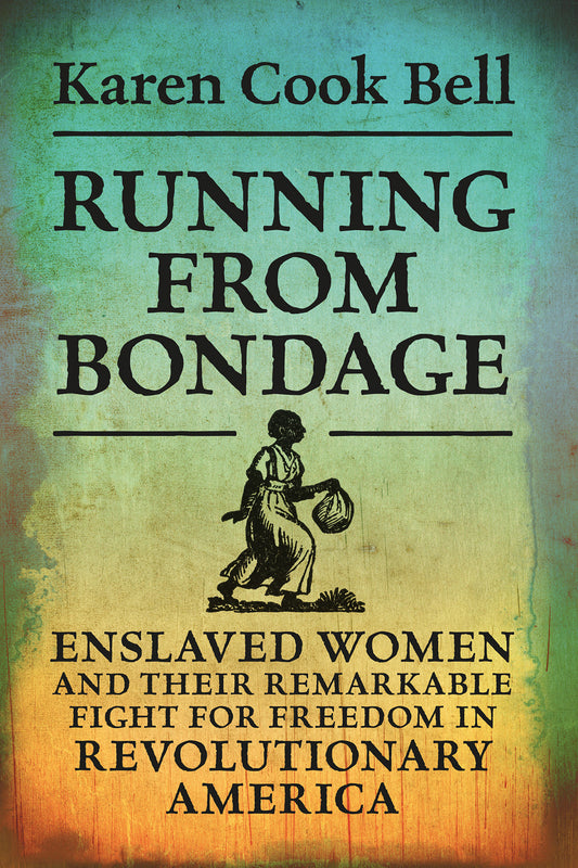 Running From Bondage // Enslaved Women and Their Remarkable Fight For Freedom In Revolutionary America