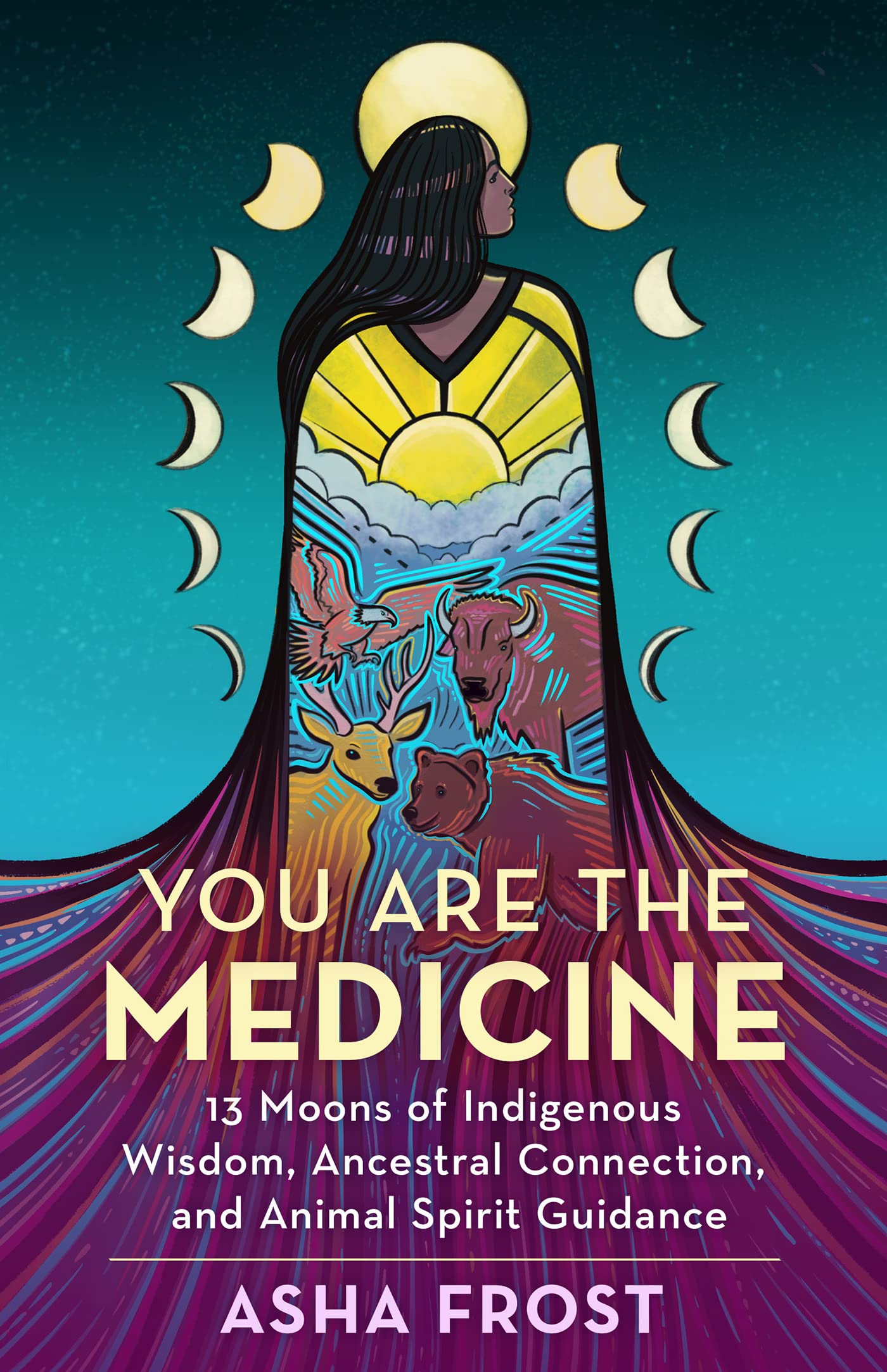 You Are the Medicine // 13 Moons of Indigenous Wisdom, Ancestral Connection, and Animal Spirit Guidance