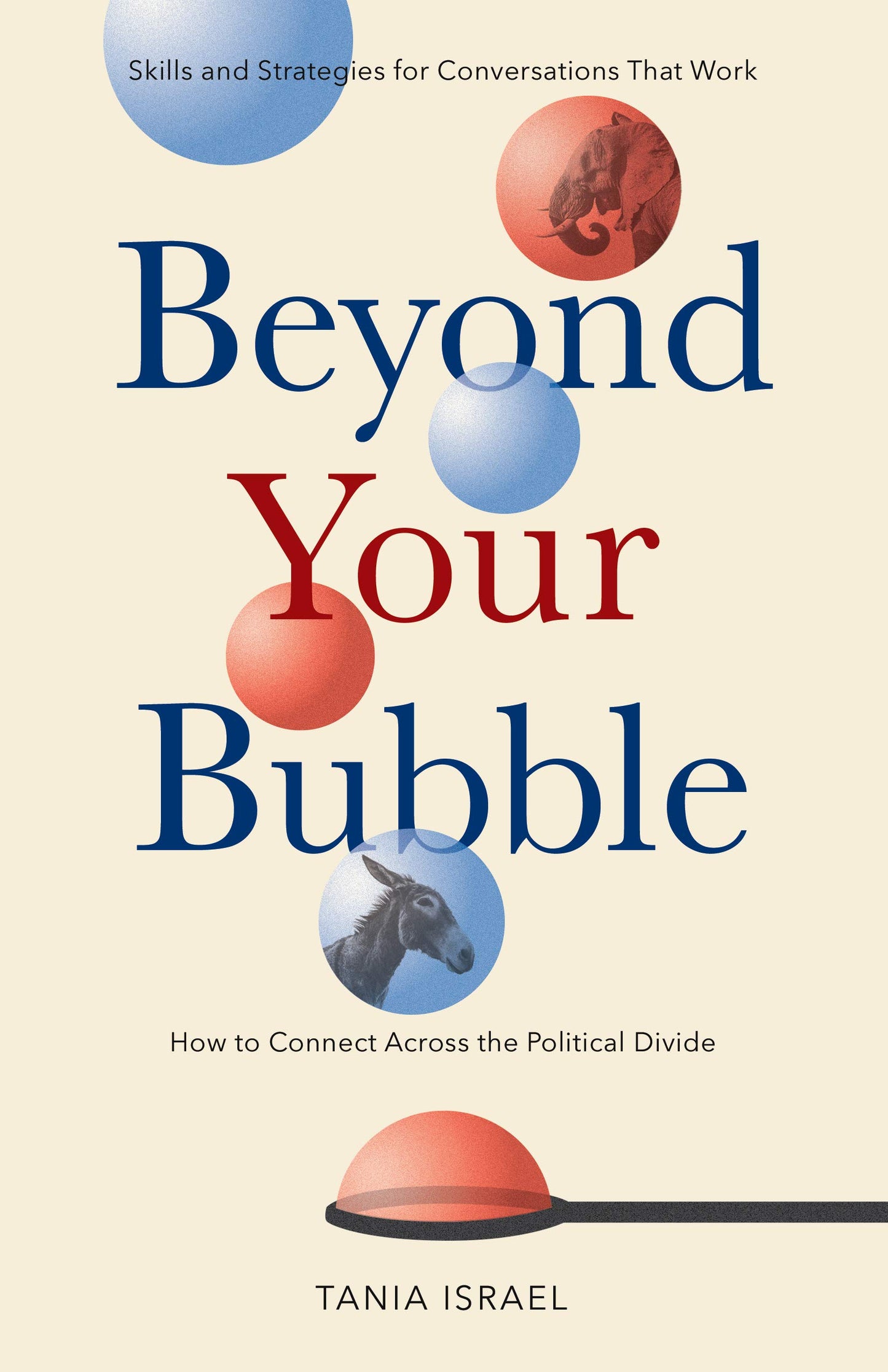 Beyond Your Bubble // How to Connect Across the Political Divide, Skills and Strategies for Conversations That Work