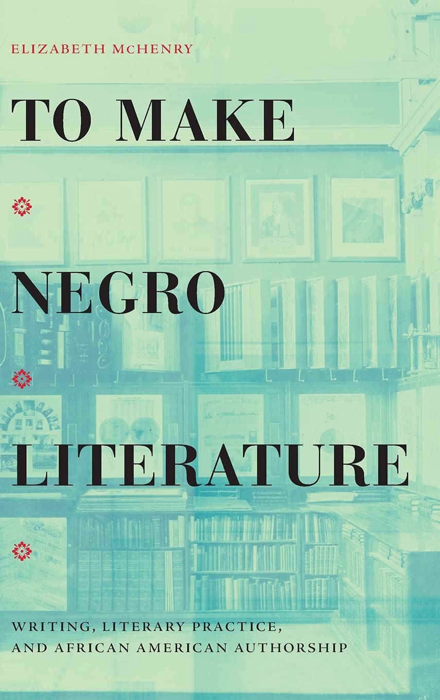 To Make Negro Literature // Writing, Literary Practice, and African American Authorship