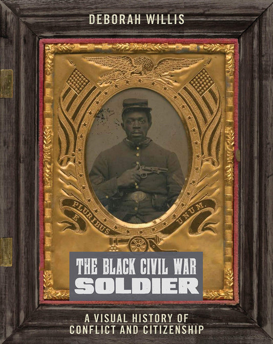 The Black Civil War Soldier // A Visual History of Conflict and Citizenship (NYU Series in Social and Cultural Analysis)