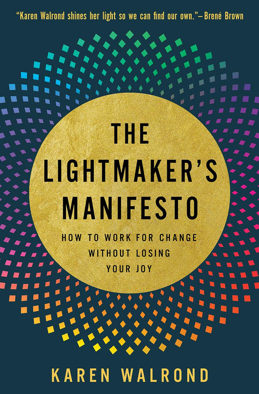 The Lightmaker's Manifesto // How to Work for Change without Losing Your Joy