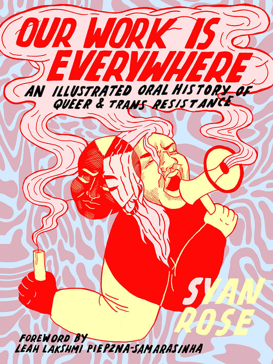 Our Work Is Everywhere // An Illustrated Oral History of Queer and Trans Resistance