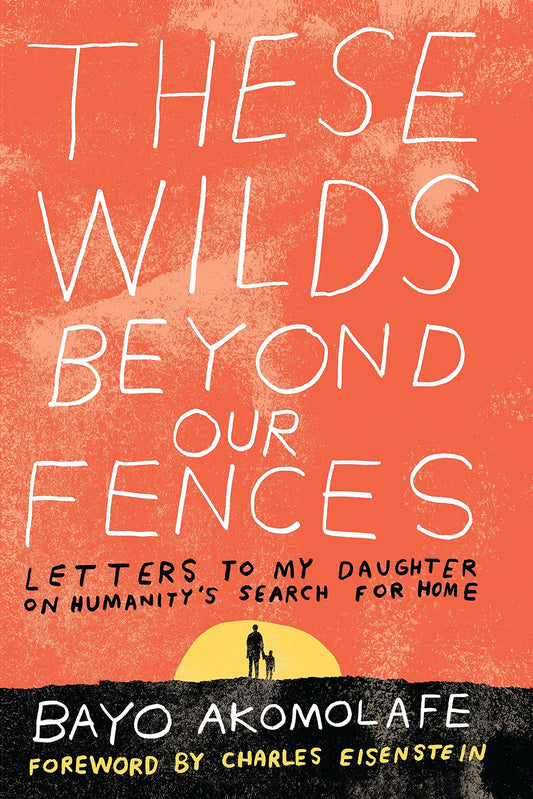 These Wilds Beyond Our Fences // Letters to My Daughter on Humanity's Search for Home