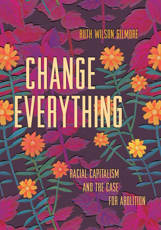 Change Everything // Racial Capitalism and the Case for Abolition (Abolitionist Papers #4) (Pre-Order, Dec 10 2024)