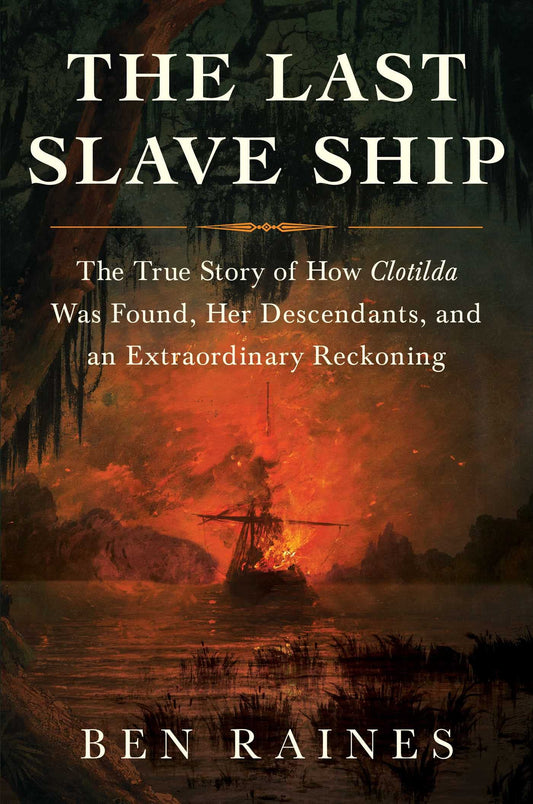 The Last Slave Ship // The True Story of How Clotilda Was Found, Her Descendants, and an Extraordinary Reckoning