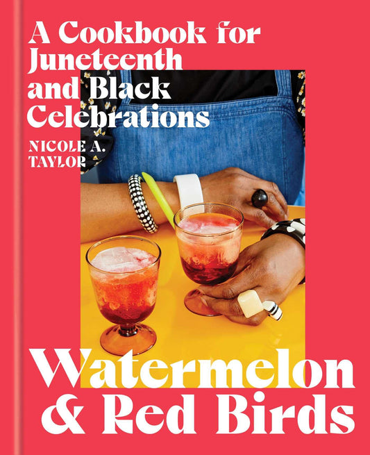 Watermelon and Red Birds // A Cookbook for Juneteenth and Black Celebrations