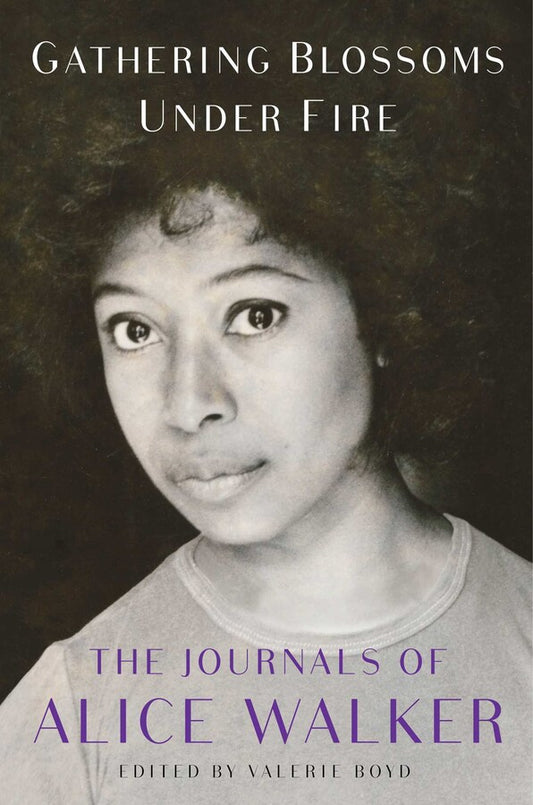 Gathering Blossoms Under Fire // The Journals of Alice Walker, 1965-2000