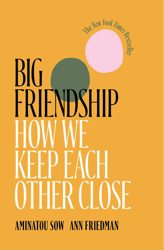 Big Friendship // How We Keep Each Other Close