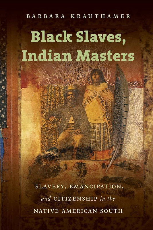 Black Slaves, Indian Masters // Slavery, Emancipation, and Citizenship in the Native American South