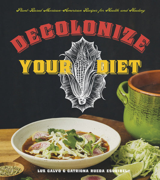 Decolonize Your Diet // Plant-Based Mexican-American Recipes for Health and Healing