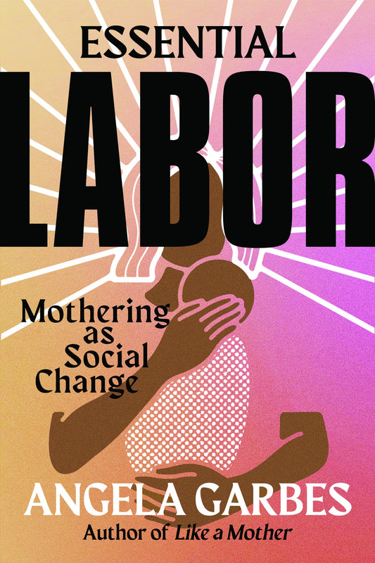 Essential Labor // Mothering as Social Change