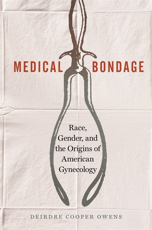 Medical Bondage // Race, Gender, and the Origins of American Gynecology