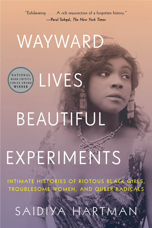 Wayward Lives, Beautiful Experiments // Intimate Histories of Riotous Black Girls, Troublesome Women & Queer Radicals